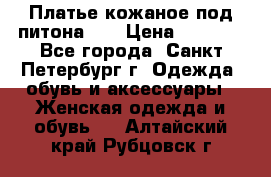 Платье кожаное под питона!!! › Цена ­ 5 000 - Все города, Санкт-Петербург г. Одежда, обувь и аксессуары » Женская одежда и обувь   . Алтайский край,Рубцовск г.